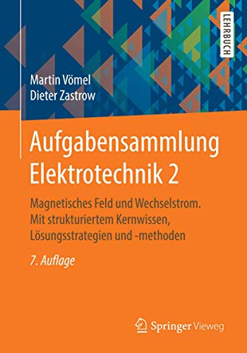 Aufgabensammlung Elektrotechnik 2: Magnetisches Feld und Wechselstrom. Mit strukturiertem Kernwissen, Lösungsstrategien und -methoden von Springer Vieweg